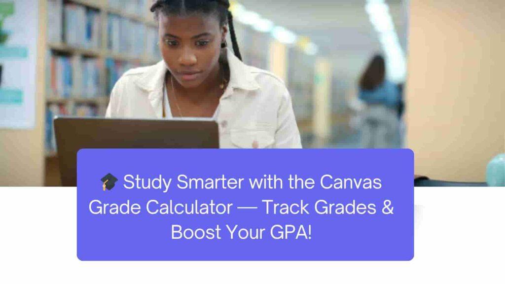 Student using the Canvas Grade Calculator to study smarter by tracking grades, setting goals, and improving academic performance.