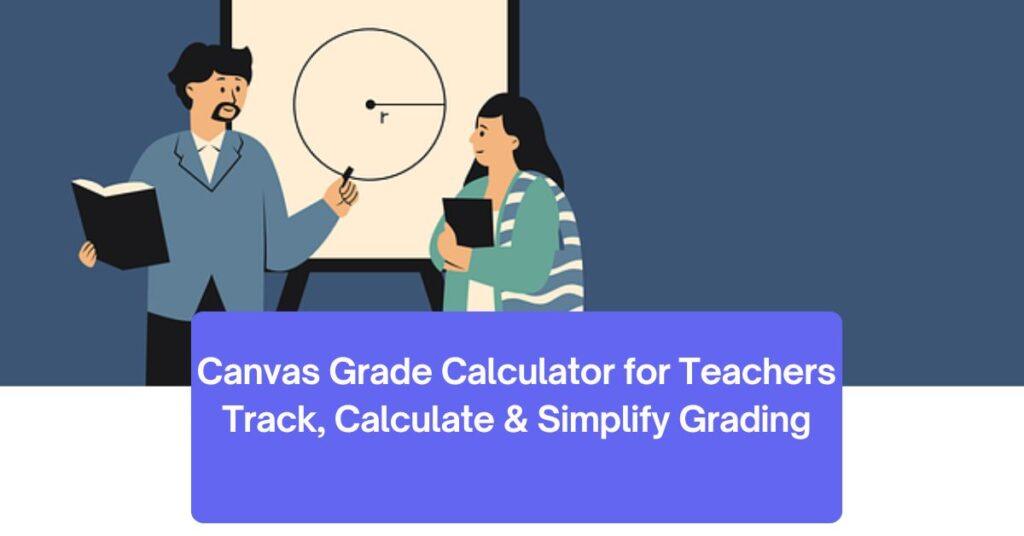Canvas Grade Calculator for Teachers showing a clear dashboard of student scores, weighted assignments, and grade projections.