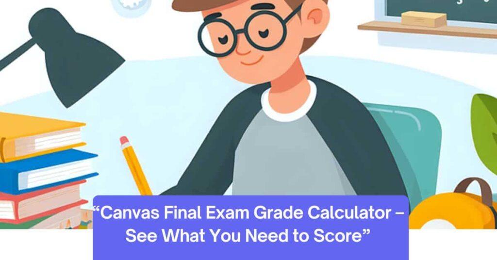Student using a canvas final exam grade calculator to see needed final exam score and projected overall grade