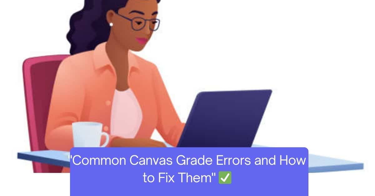 Common Canvas Grade Errors and How to Fix Them guide for students with step-by-step troubleshooting tips